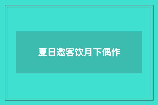 夏日邀客饮月下偶作