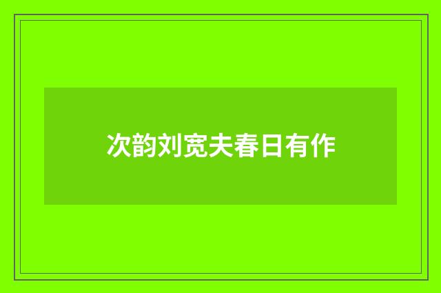 次韵刘宽夫春日有作