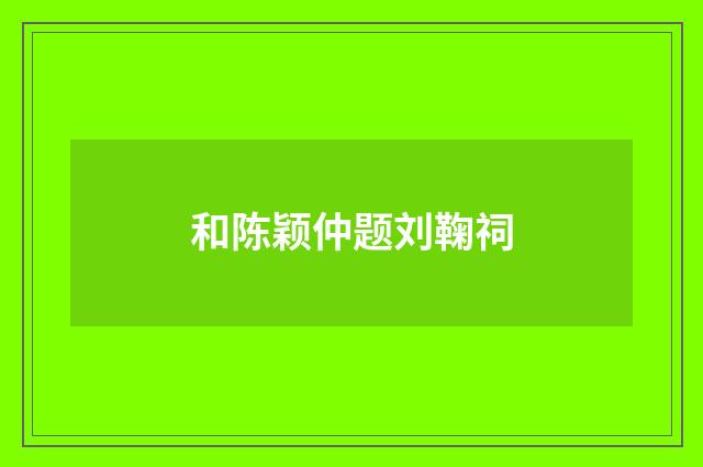 和陈颖仲题刘鞠祠