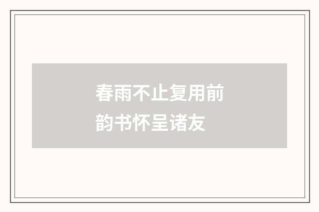 春雨不止复用前韵书怀呈诸友