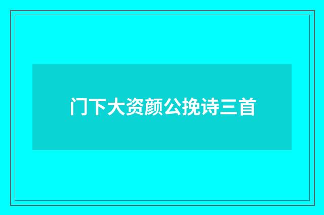 门下大资颜公挽诗三首