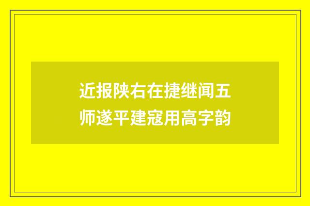 近报陕右在捷继闻五师遂平建寇用高字韵