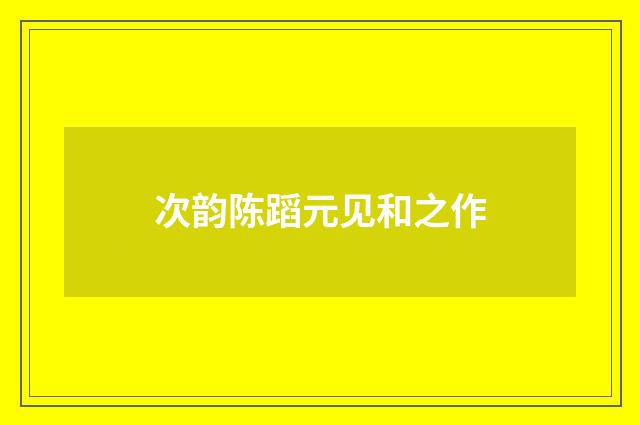 次韵陈蹈元见和之作