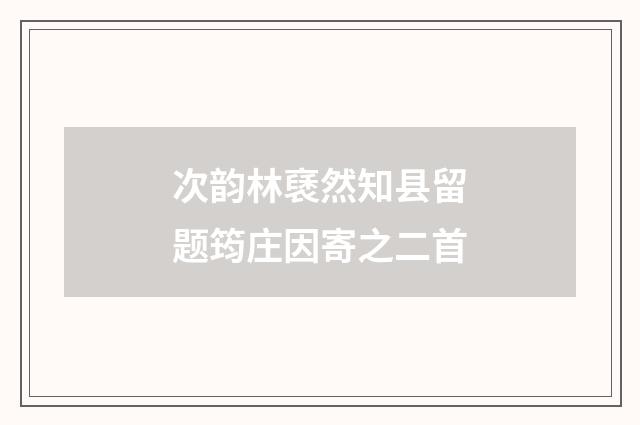 次韵林褎然知县留题筠庄因寄之二首