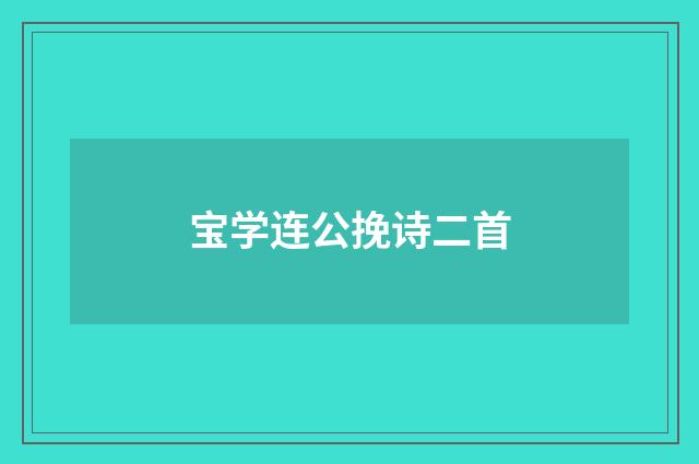 宝学连公挽诗二首