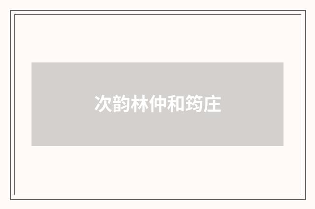 次韵林仲和筠庄