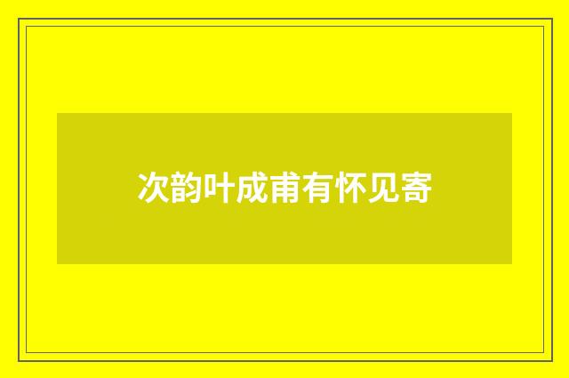 次韵叶成甫有怀见寄