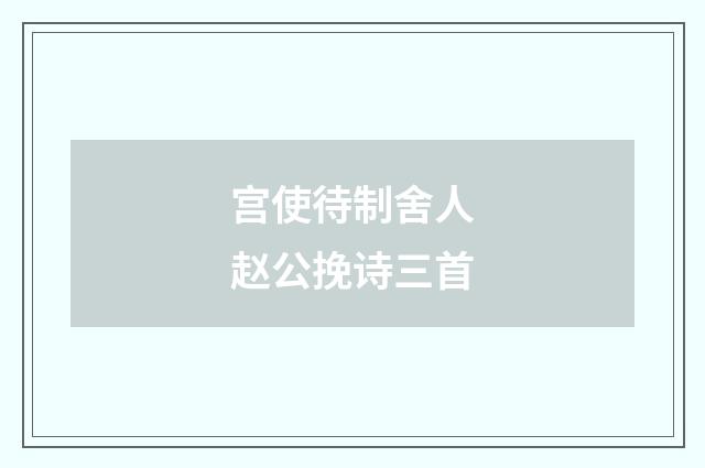 宫使待制舍人赵公挽诗三首