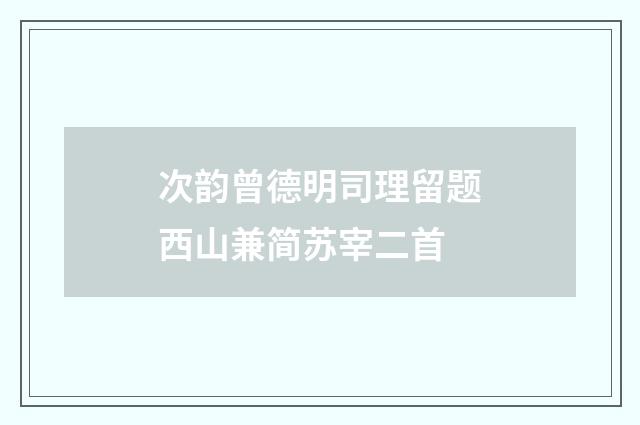 次韵曾德明司理留题西山兼简苏宰二首