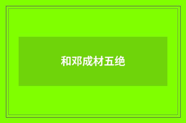 和邓成材五绝