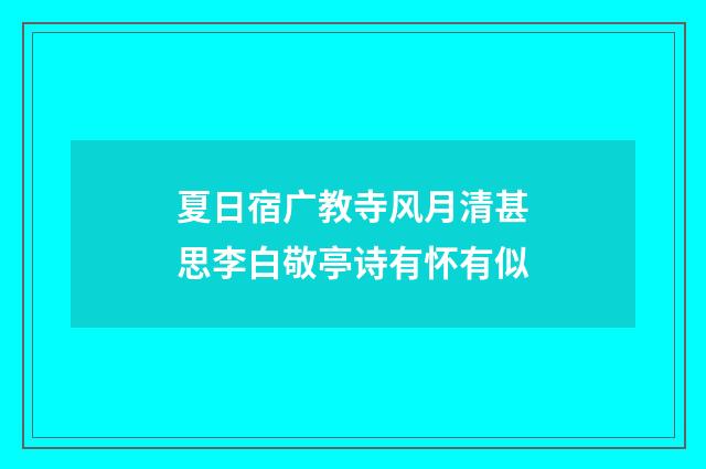 夏日宿广教寺风月清甚思李白敬亭诗有怀有似