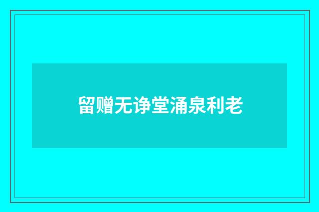 留赠无诤堂涌泉利老