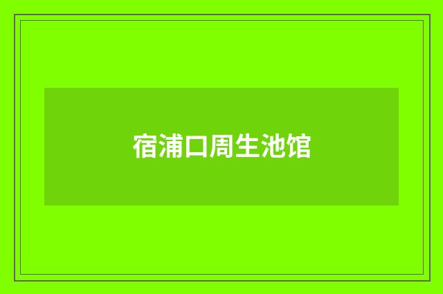 宿浦口周生池馆