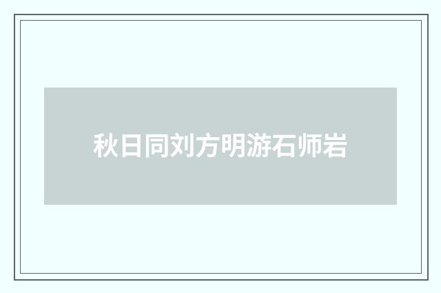 秋日同刘方明游石师岩