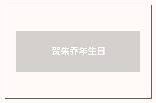 贺朱乔年生日