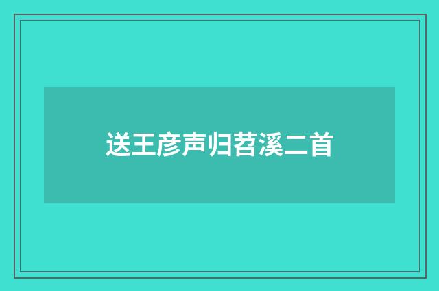 送王彦声归苕溪二首