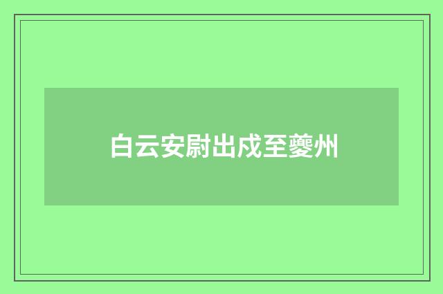 白云安尉出戍至夔州