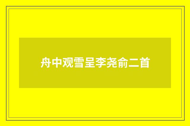 舟中观雪呈李尧俞二首