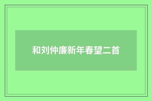 和刘仲廉新年春望二首
