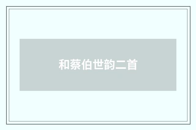 和蔡伯世韵二首