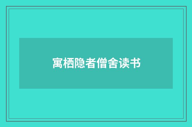 寓栖隐者僧舍读书