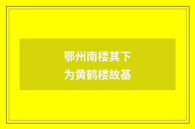 鄂州南楼其下为黄鹤楼故基