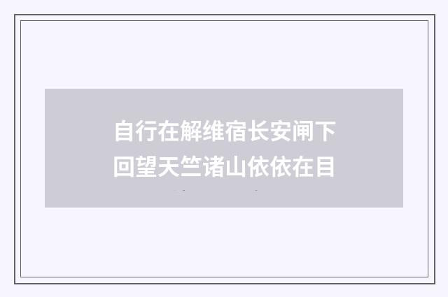 自行在解维宿长安闸下回望天竺诸山依依在目