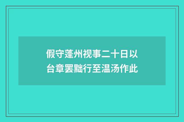 假守蓬州视事二十日以台章罢黜行至温汤作此
