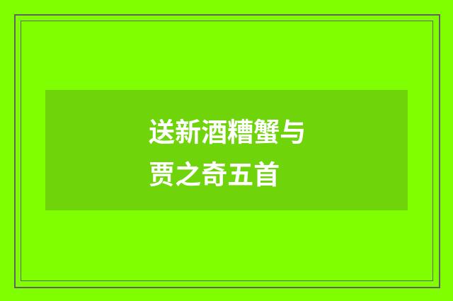 送新酒糟蟹与贾之奇五首
