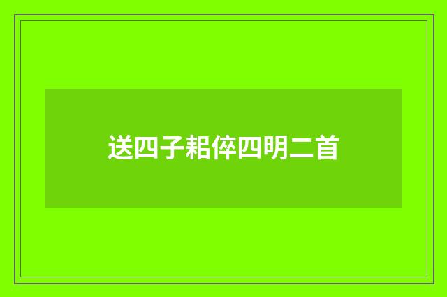 送四子耜倅四明二首