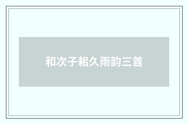 和次子耜久雨韵三首