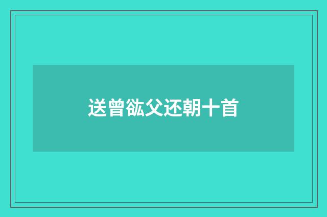 送曾谹父还朝十首