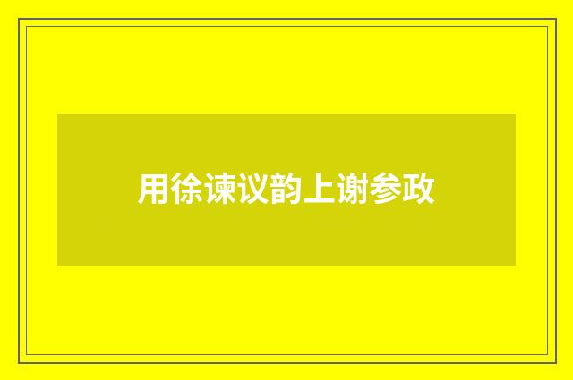 用徐谏议韵上谢参政