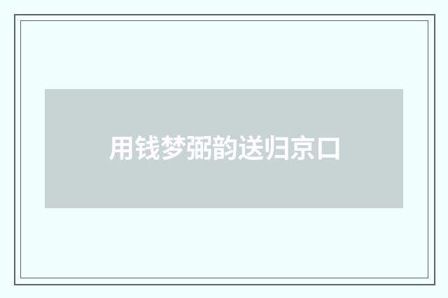 用钱梦弼韵送归京口