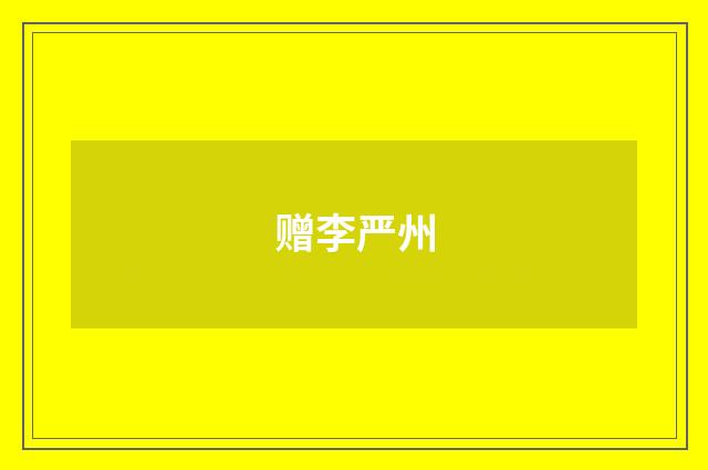 赠李严州