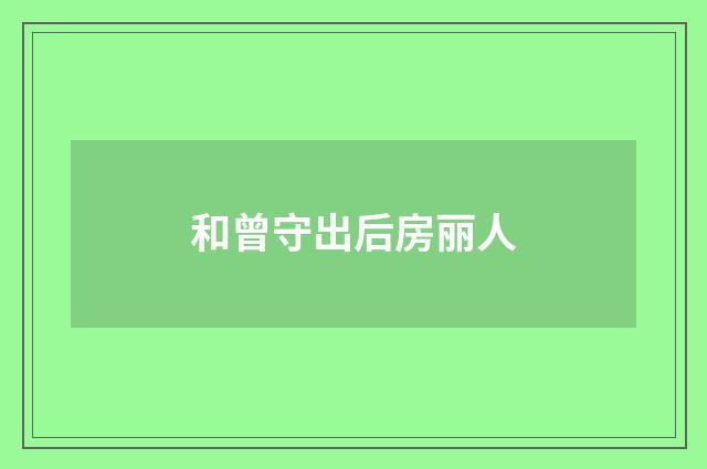 和曾守出后房丽人