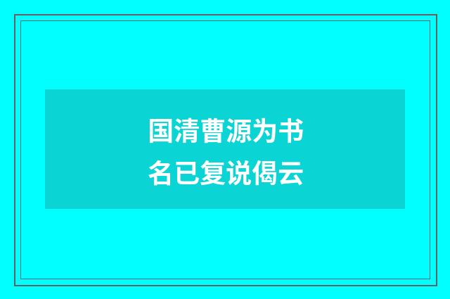 国清曹源为书名已复说偈云