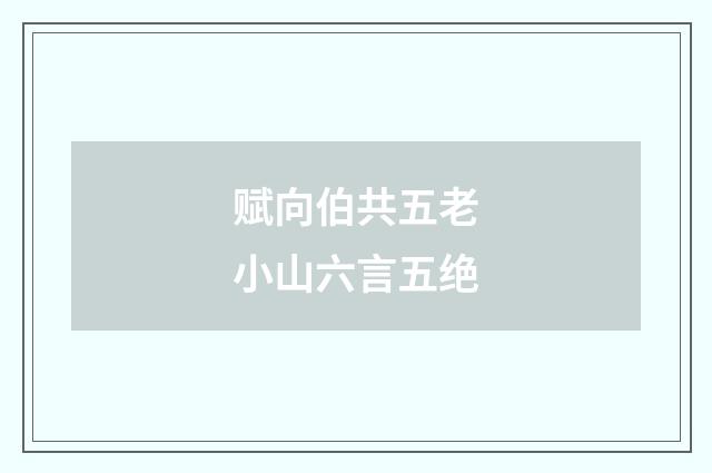 赋向伯共五老小山六言五绝