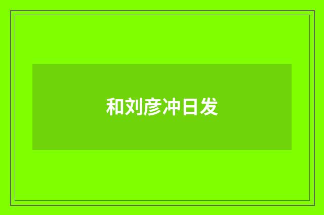 和刘彦冲日发
