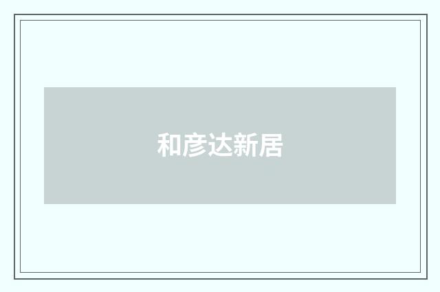 和彦达新居