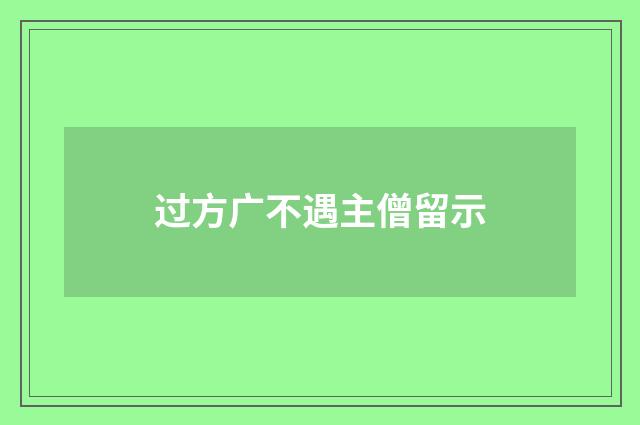 过方广不遇主僧留示