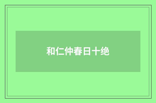 和仁仲春日十绝