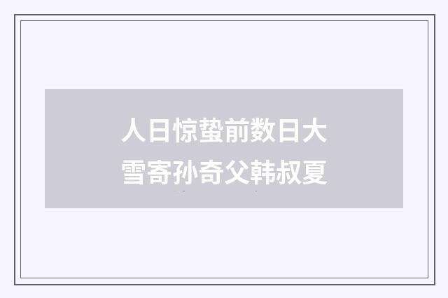 人日惊蛰前数日大雪寄孙奇父韩叔夏