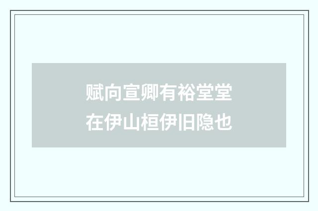 赋向宣卿有裕堂堂在伊山桓伊旧隐也