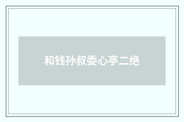 和钱孙叔委心亭二绝