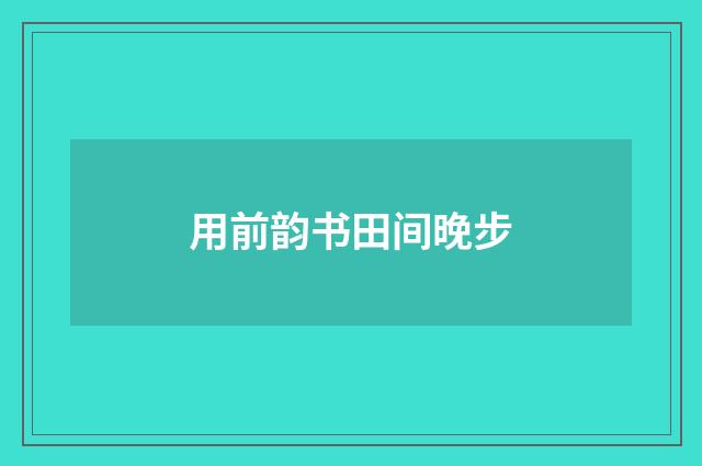 用前韵书田间晚步