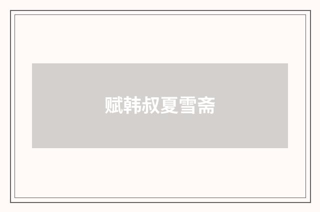 赋韩叔夏雪斋