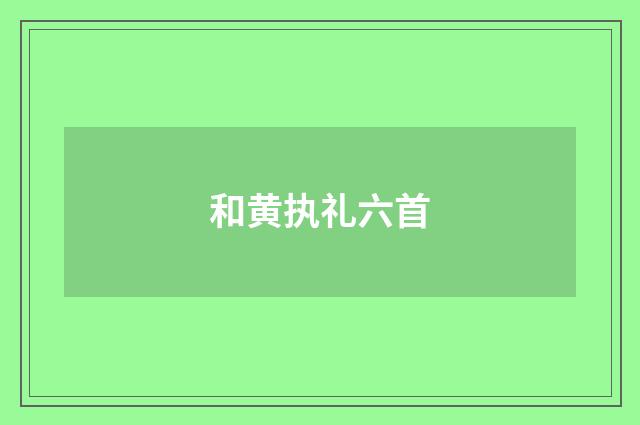和黄执礼六首
