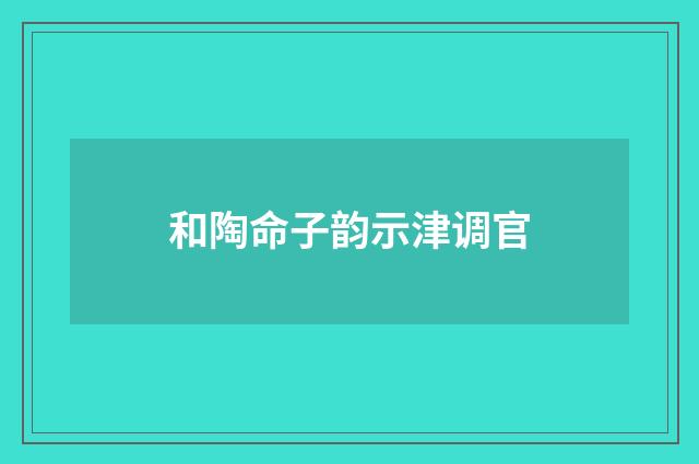 和陶命子韵示津调官