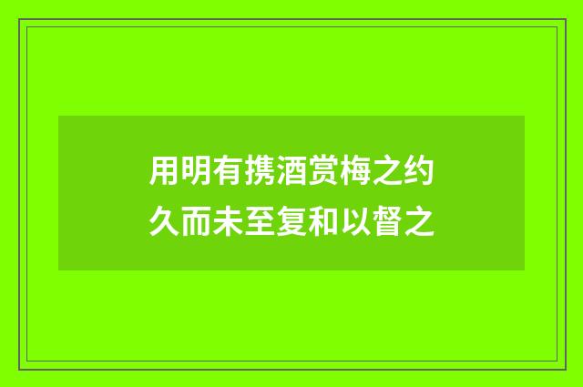 用明有携酒赏梅之约久而未至复和以督之